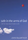 Safe in the Arms of God: Truth from Heaven About the Death of a Child