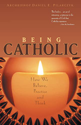 Being Catholic: How We Believe Practice and Think