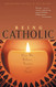 Being Catholic: How We Believe Practice and Think