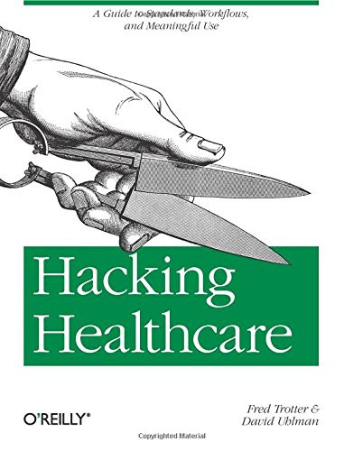 Hacking Healthcare: A Guide to Standards Workflows and Meaningful Use