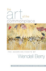 Art of the Commonplace: The Agrarian Essays of Wendell Berry