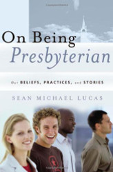 On Being Presbyterian: Our Beliefs Practices and Stories