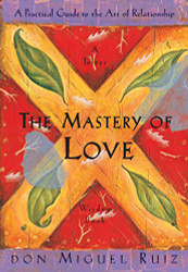Mastery of Love: Practical Guide to the rt of Relationship: