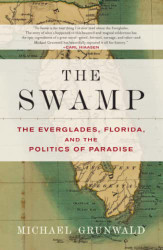 Swamp: The Everglades Florida and the Politics of Paradise