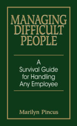 Managing Difficult People: A Survival Guide For Handling Any Employee