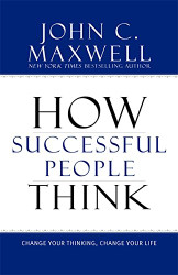 How Successful People Think: Change Your Thinking Change Your Life