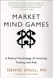 Market Mind Games: A Radical Psychology of Investing Trading and Risk