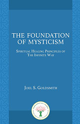 Foundation of Mysticism: Spiritual Healing Principles of the Infinite Way