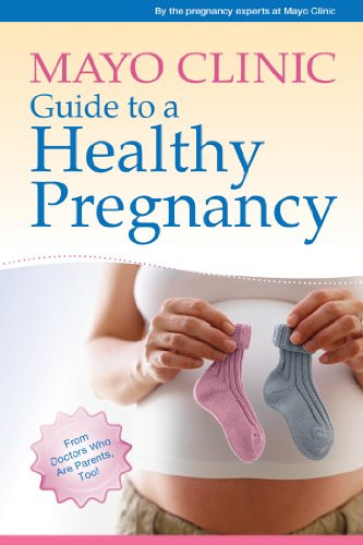Mayo Clinic Guide to a Healthy Pregnancy: From Doctors Who Are Parents Too!