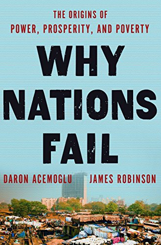 Why Nations Fail: The Origins of Power Prosperity and Poverty