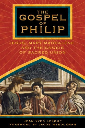 Gospel of Philip: Jesus Mary Magdalene and the Gnosis of Sacred Union