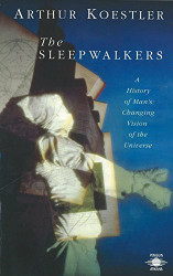 Sleepwalkers: A History of Man's Changing Vision of the Universe