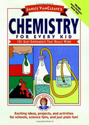 Janice VanCleave's Chemistry for Every Kid: 101 Easy Experiments that Really Work