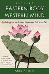 Eastern Body Western Mind: Psychology and the Chakra System As a Path to the Self