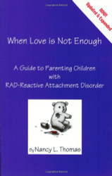 When Love Is Not Enough: A Guide to Parenting With RAD-Reactive
