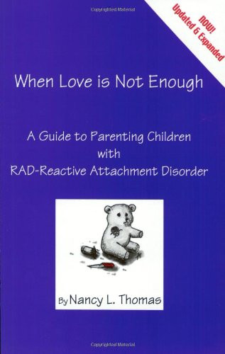 When Love Is Not Enough: A Guide to Parenting With RAD-Reactive