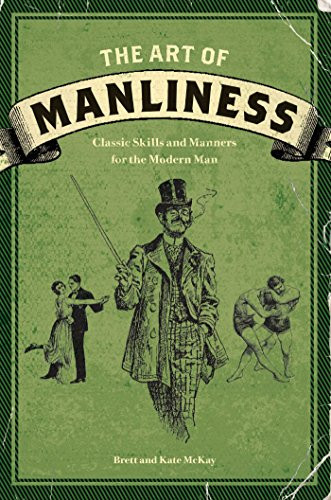 Art of Manliness: Classic Skills and Manners for the Modern Man