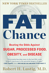 Fat Chance: Beating the Odds Against Sugar Processed Food Obesity and Disease