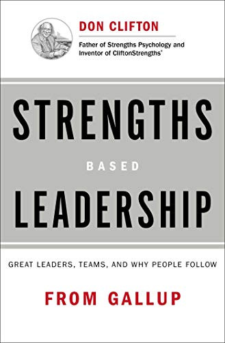 Strengths Based Leadership: Great Leaders Teams and Why People Follow