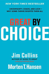 Great by Choice: Uncertainty Chaos and Luck--Why Some Thrive Despite Them All