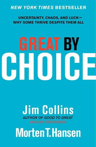 Great by Choice: Uncertainty Chaos and Luck--Why Some Thrive Despite Them All