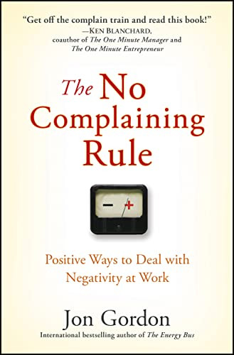 No Complaining Rule: Positive Ways to Deal with Negativity at Work