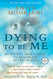 Dying To Be Me: My Journey from Cancer to Near Death to True Healing