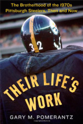 Their Life's Work: The Brotherhood of the 1970s Pittsburgh Steelers Then and Now