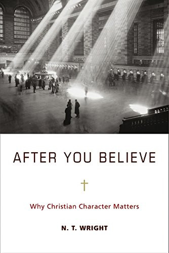 After You Believe: The Forgotten Role of Virtue in the Christian Life