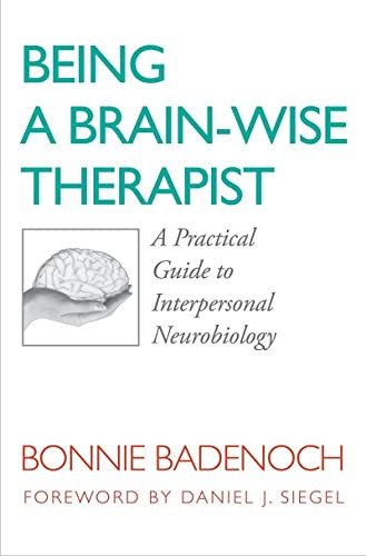 Being a Brain-Wise Therapist: A Practical Guide to Interpersonal Neurobiology