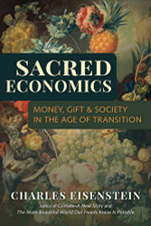 Sacred Economics: Money Gift and Society in the Age of Transition
