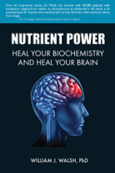 Nutrient Power: Heal Your Biochemistry and Heal Your Brain