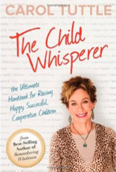 Child Whisperer The Ultimate Handbook for Raising Happy