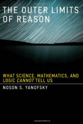 Outer Limits of Reason: What Science Mathematics and Logic Cannot Tell Us