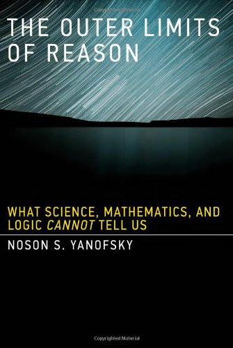 Outer Limits of Reason: What Science Mathematics and Logic Cannot Tell Us