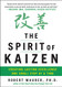 Spirit of Kaizen: Creating Lasting Excellence One Small Step at a Time