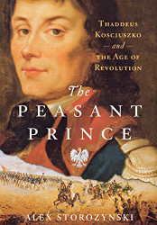 Peasant Prince: Thaddeus Kosciuszko and the Age of Revolution