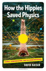 How the Hippies Saved Physics: Science Counterculture and the Quantum Revival