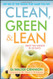 Clean Green and Lean: Get Rid of the Toxins That Make You Fat
