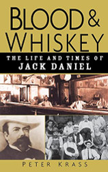 Blood and Whiskey: The Life and Times of Jack Daniel