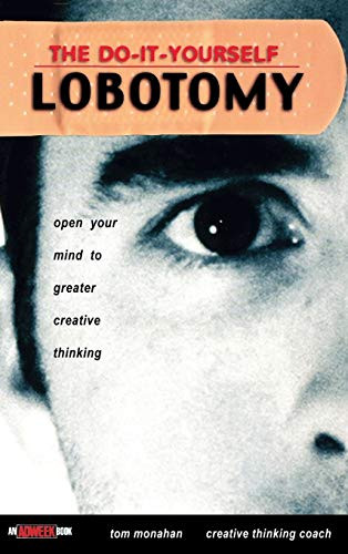 Do It Yourself Lobotomy: Open Your Mind to Greater Creative Thinking