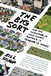 Big Sort: Why the Clustering of Like-Minded America is Tearing Us Apart