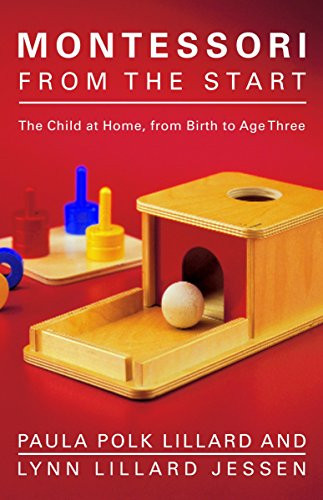 Montessori from the Start: The Child at Home from Birth to Age Three