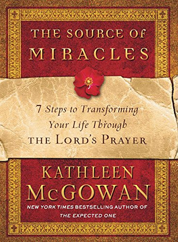 Source of Miracles: 7 Steps to Transforming Your Life Through