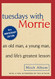 Tuesdays with Morrie: An Old Man A Young Man and Life's Greatest Lesson