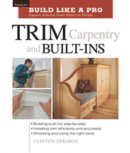 Trim Carpentry and Built-Ins: Taunton's BLP: Expert Advice from Start to Finish
