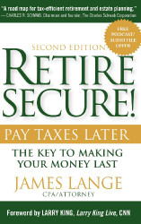 Retire Secure!: Pay Taxes Later - The Key to Making Your Money Last