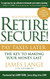 Retire Secure!: Pay Taxes Later - The Key to Making Your Money Last