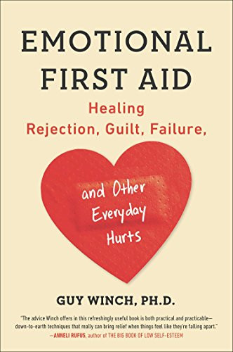 Emotional First Aid: Healing Rejection Guilt Failure and Other Everyday Hurts