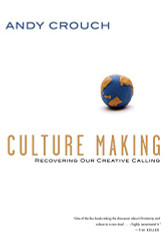 Culture Making: Recovering Our Creative Calling